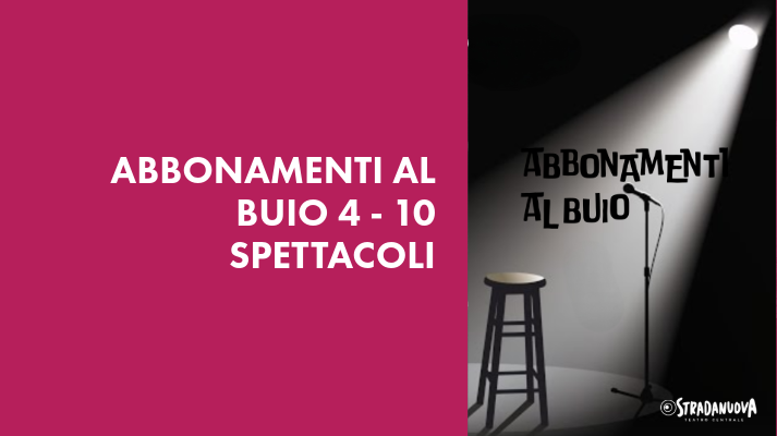 “Abbonamenti al buio”  4 o 10 spettacoli scontati per la nuova stagione di Teatro Stradanuova! In vendita fino al 15 agosto
